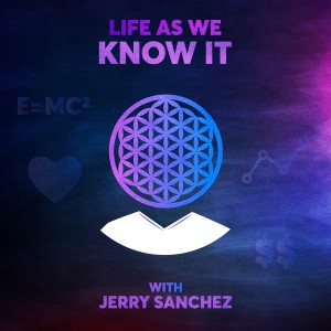 Life As We Know It Podcast - With Host, Jerry Sanchez and Special Guest Desi Martinez