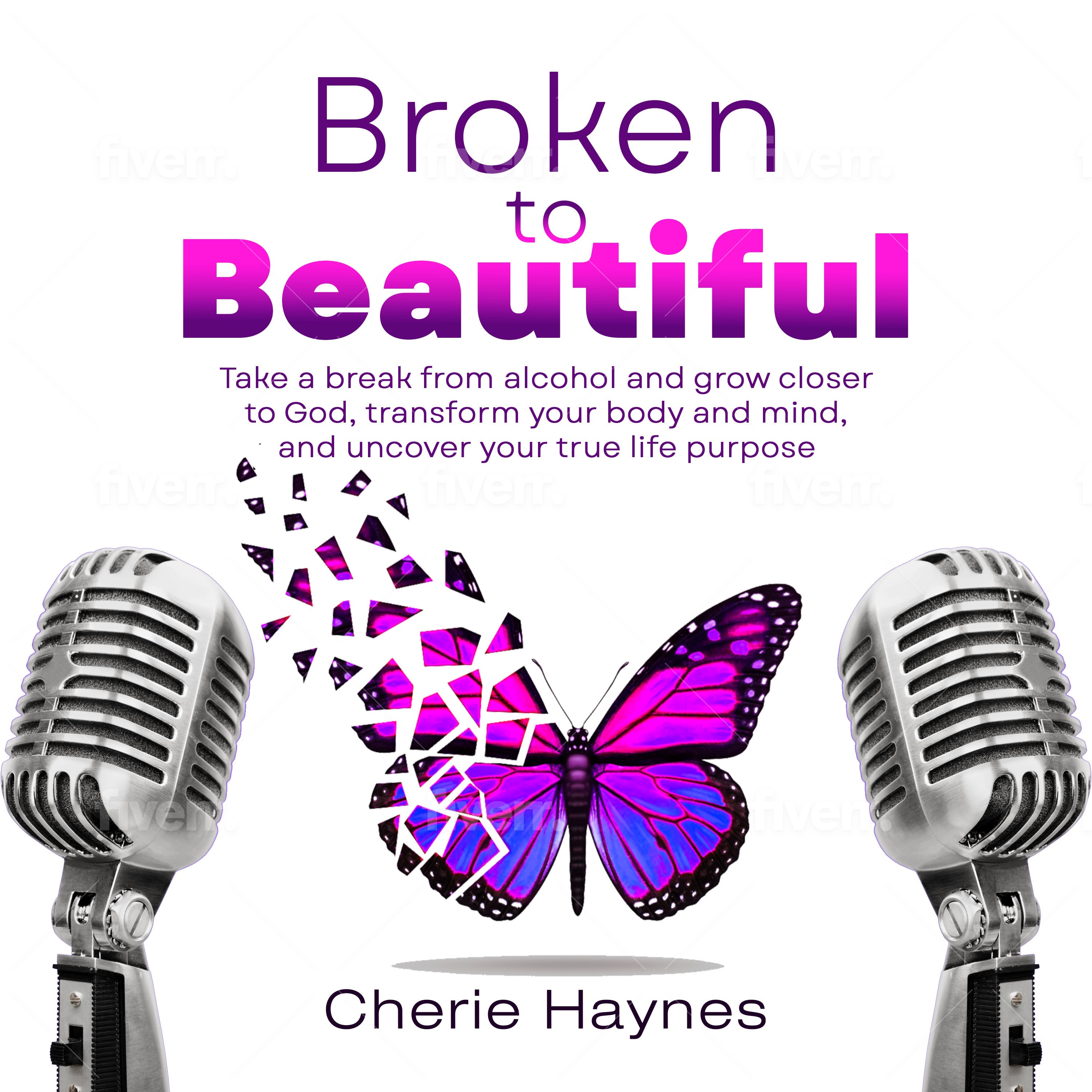 Broken to Beautiful; Take a Break From Alcohol and Grow Closer to God, Transform Your Body and Mind, and Uncover Your True Life Purpose