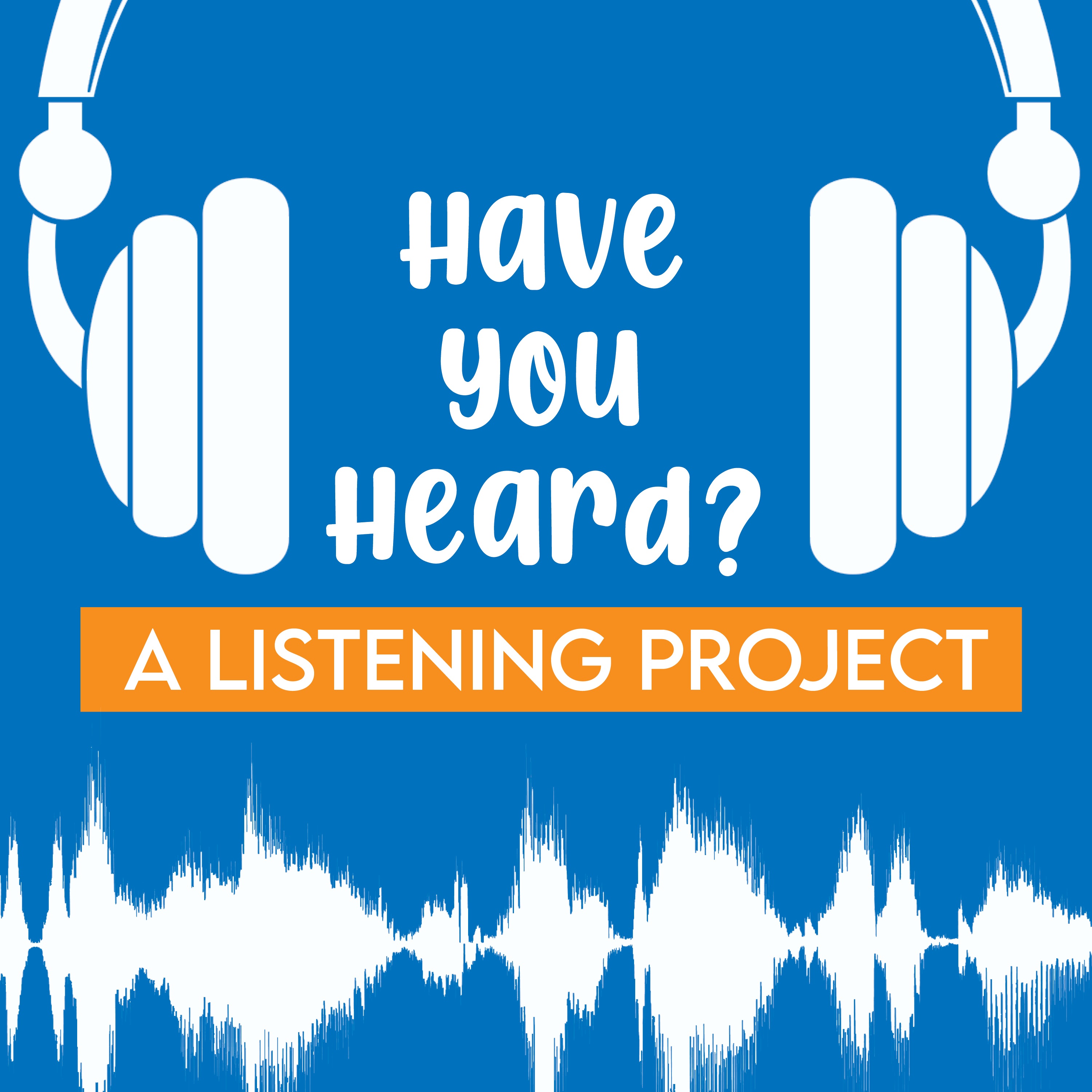 Have You Heard? A Listening Project