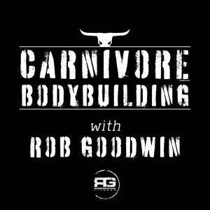 Carnivore Bodybuilding with Rob Goodwin