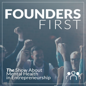 Founders First - The Show About Mental Health in Entrepreneurship