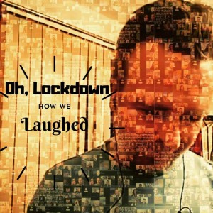 Oh Lockdown. How We Laughed Podcast