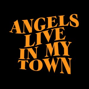 ANGELS LIVE IN MY TOWN
