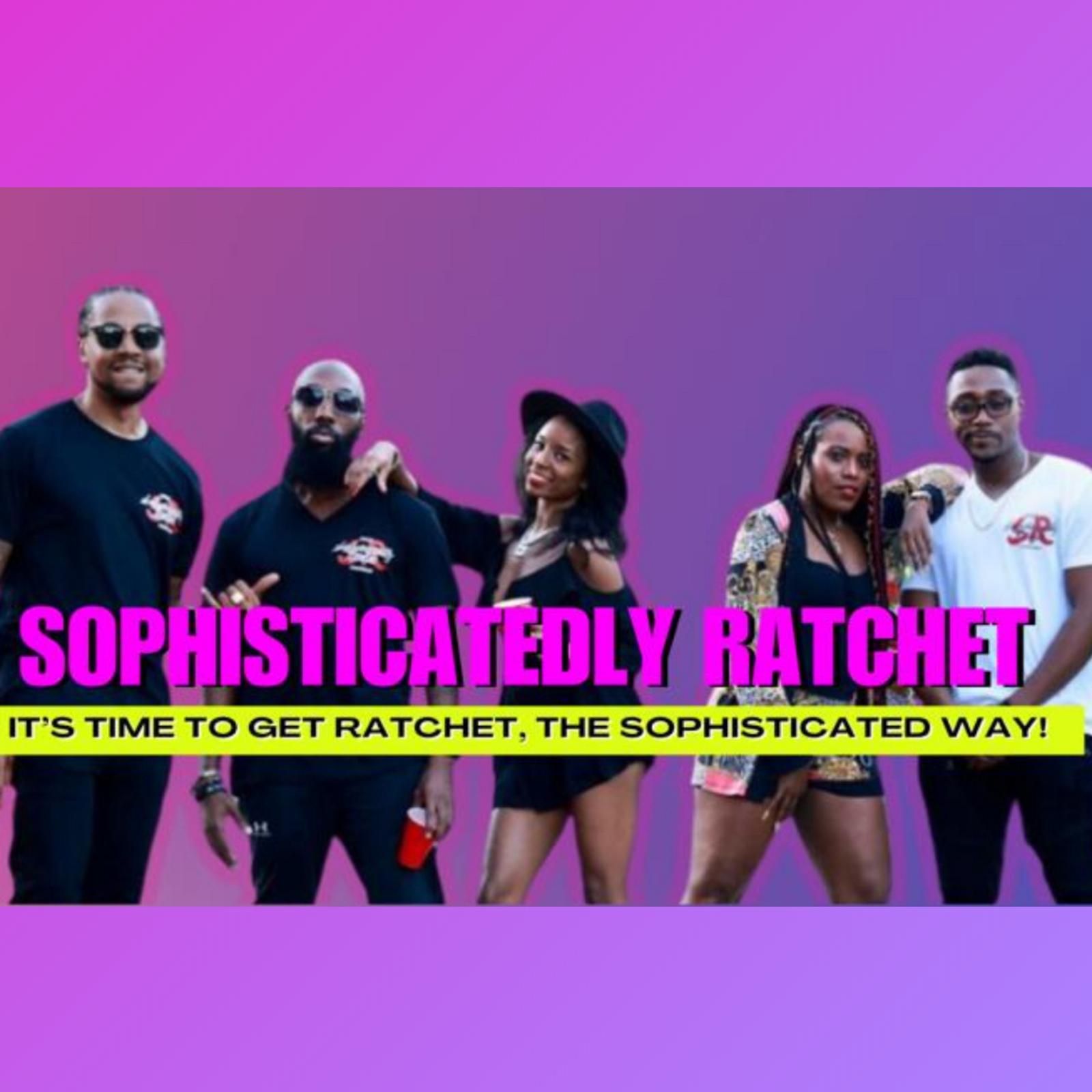 The Sophisticatedly Ratchet Podcast