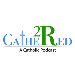The 2rgathered Catholic Podcast