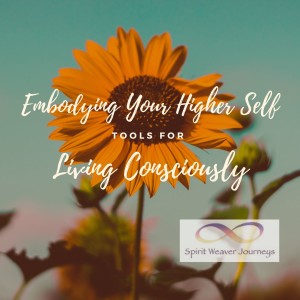 Embodying Your Higher Self: Tools for Conscious Living