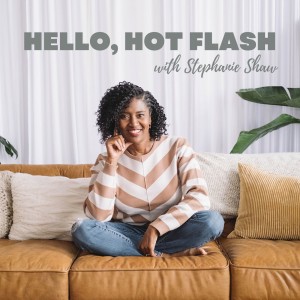 Hello, Hot Flash: Conversations about menopause, women’s health and mindset for midlife women.