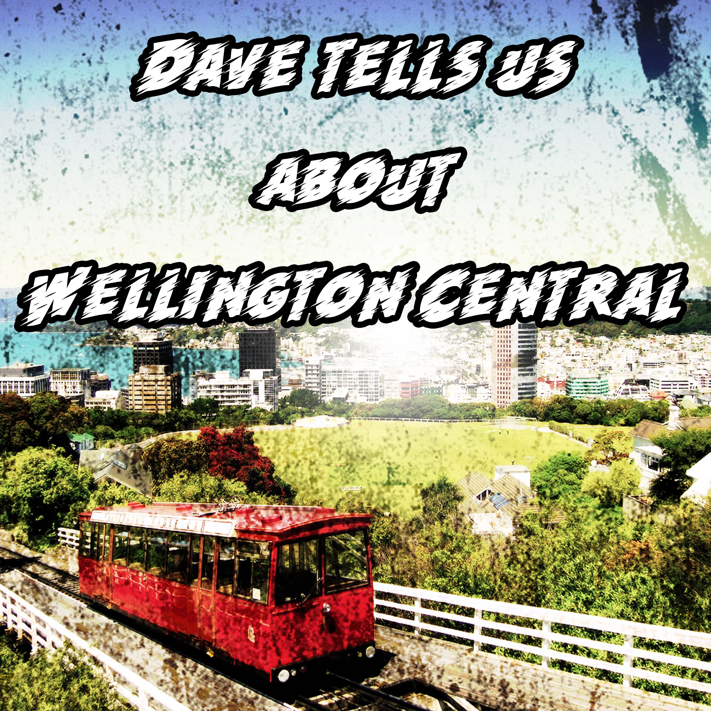 Dave Tells Us about Wellington Central
