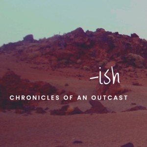 TRAILER: -ish: Chronicles of an Outcast