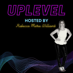 Uplevel Podcast with Rebecca Marie Williams