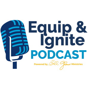 Equip & Ignite Podcast Powered by Bill Glass Ministries