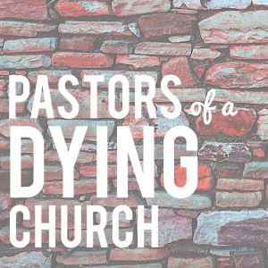 Pastors of a Dying Church