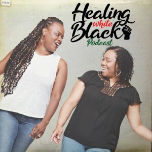 Welcome to the Healing While Black Podcast