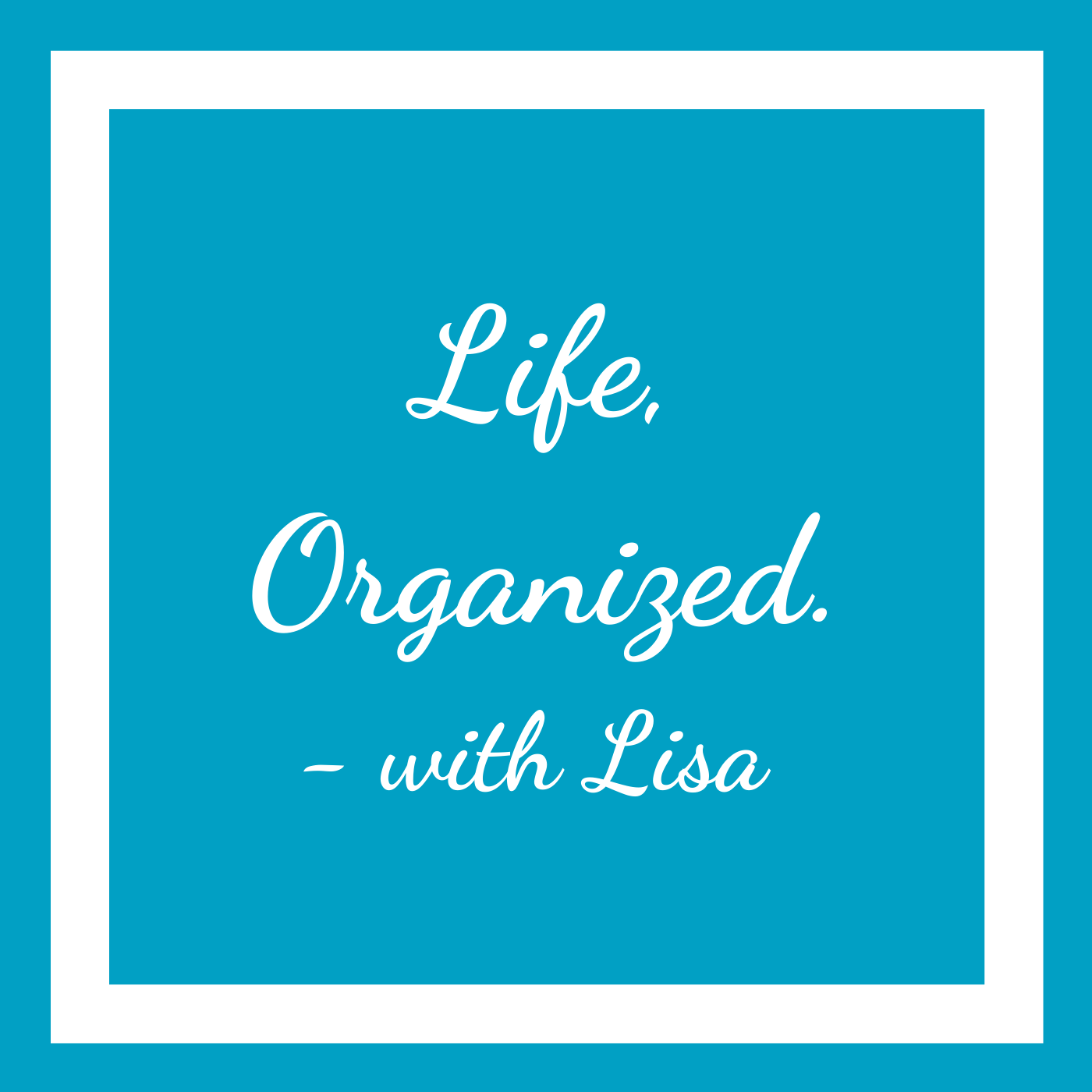 Life, Organized. - with Lisa Podcast